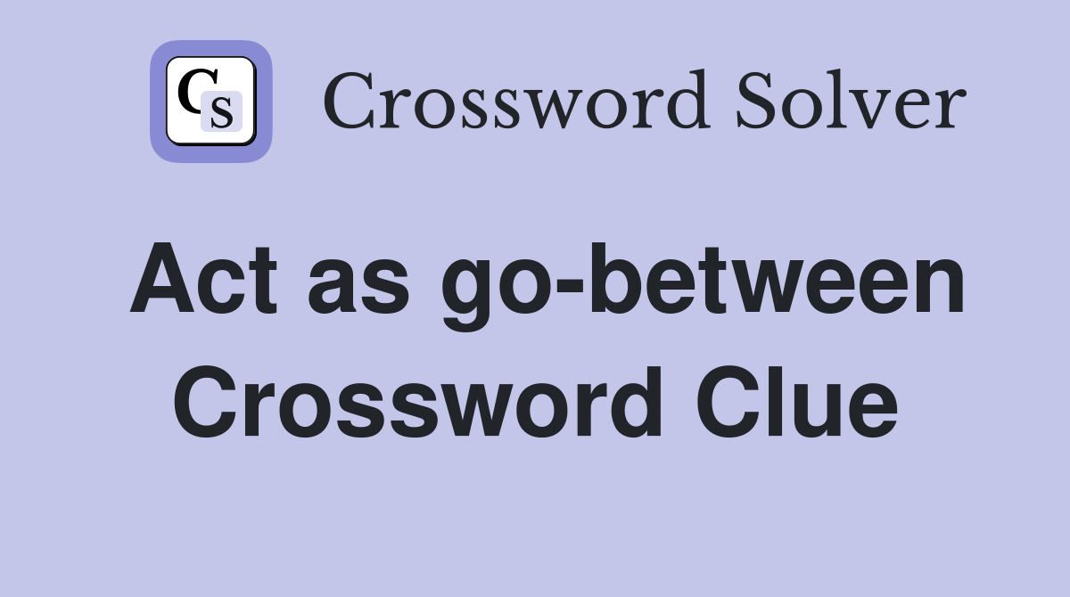 Act as go between Crossword Clue Answers Crossword Solver